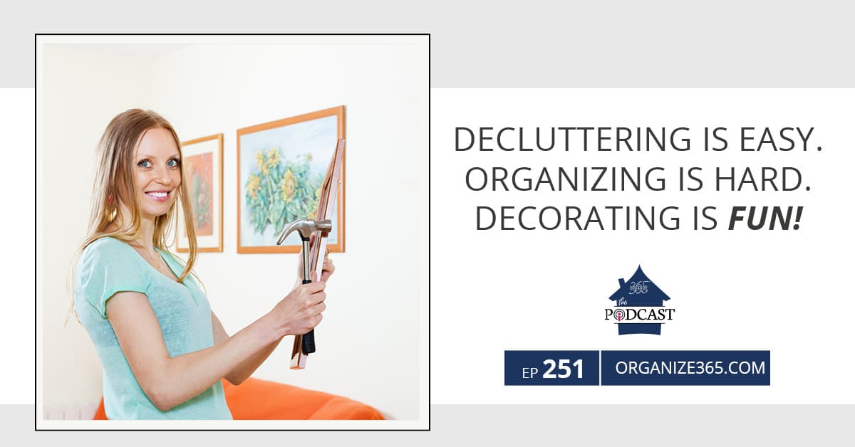 Decluttering is Easy. Organizing is hard. Decorating is fun.
