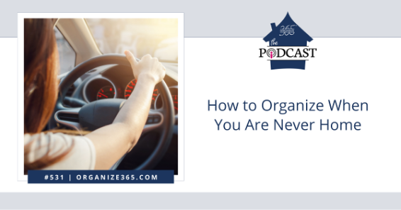 How to organize when you are never home