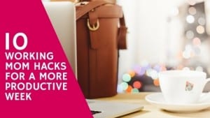 10 working mom hacks for a productive week