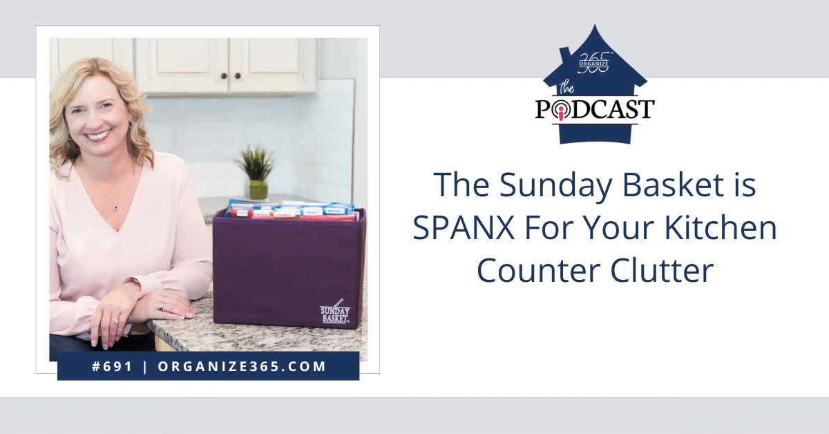 691 – The Sunday Basket is SPANX For Your Kitchen Counter Clutter